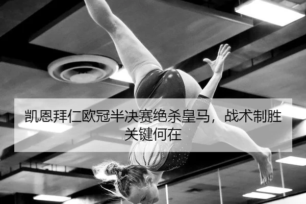 凯恩拜仁欧冠半决赛绝杀皇马，战术制胜关键何在